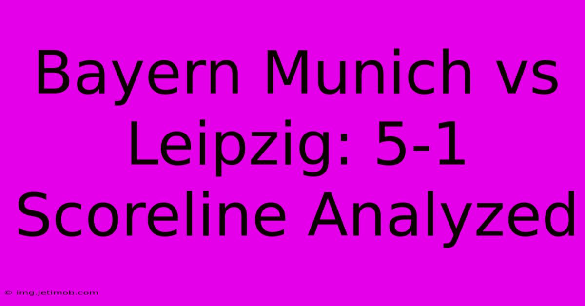 Bayern Munich Vs Leipzig: 5-1 Scoreline Analyzed