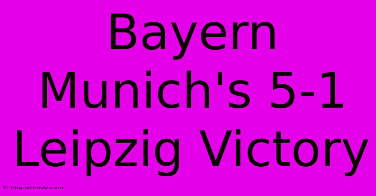 Bayern Munich's 5-1 Leipzig Victory