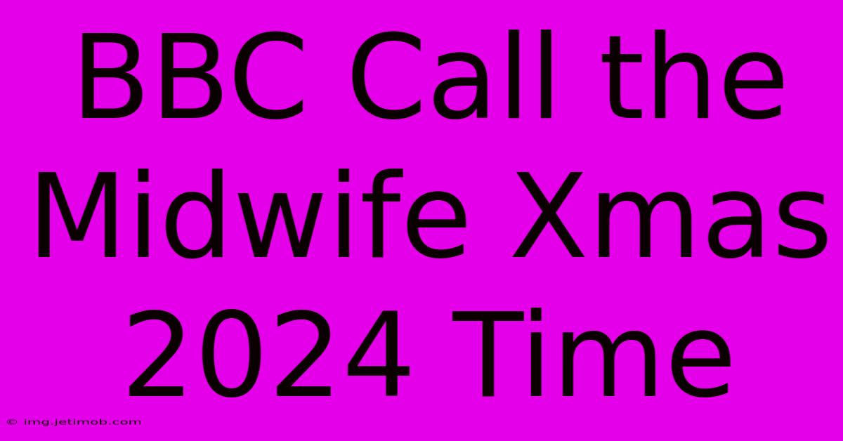 BBC Call The Midwife Xmas 2024 Time