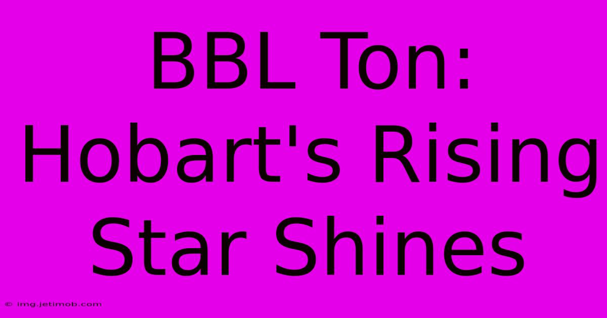 BBL Ton: Hobart's Rising Star Shines