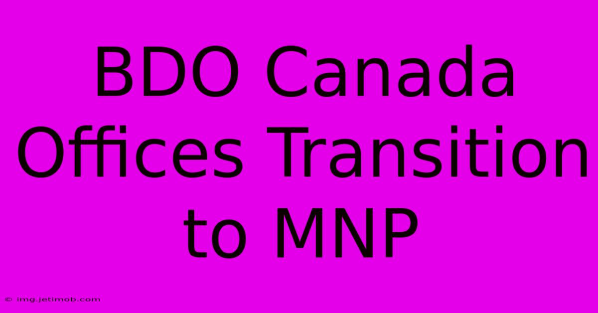 BDO Canada Offices Transition To MNP