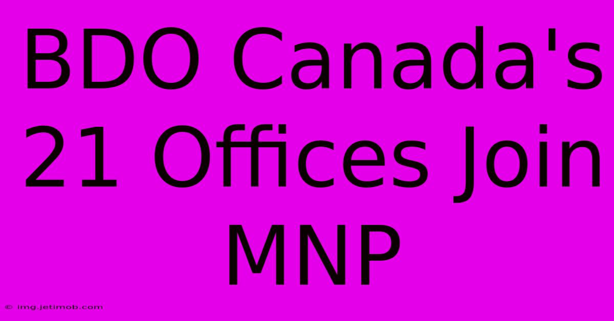 BDO Canada's 21 Offices Join MNP