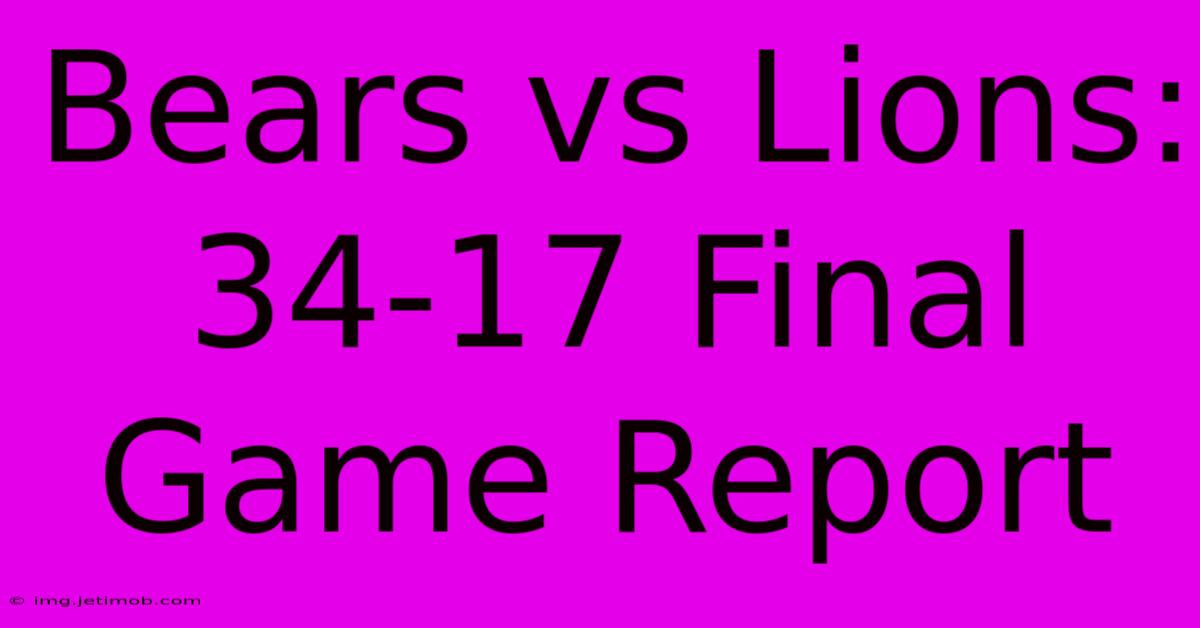 Bears Vs Lions: 34-17 Final Game Report