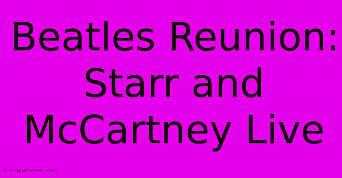 Beatles Reunion: Starr And McCartney Live