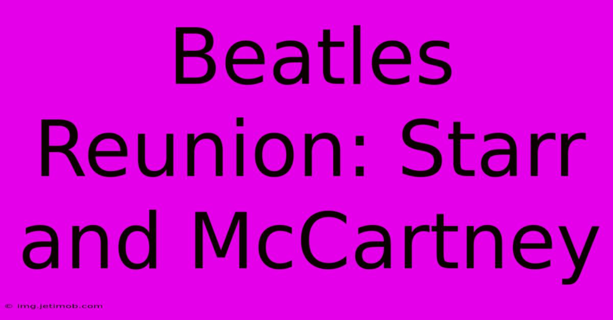 Beatles Reunion: Starr And McCartney