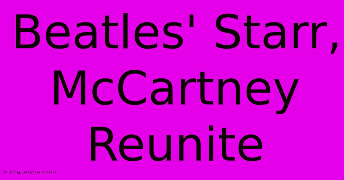 Beatles' Starr, McCartney Reunite