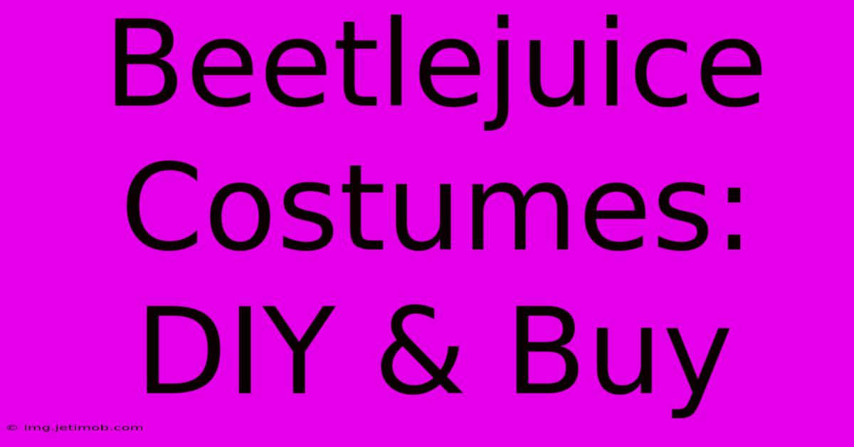 Beetlejuice Costumes: DIY & Buy