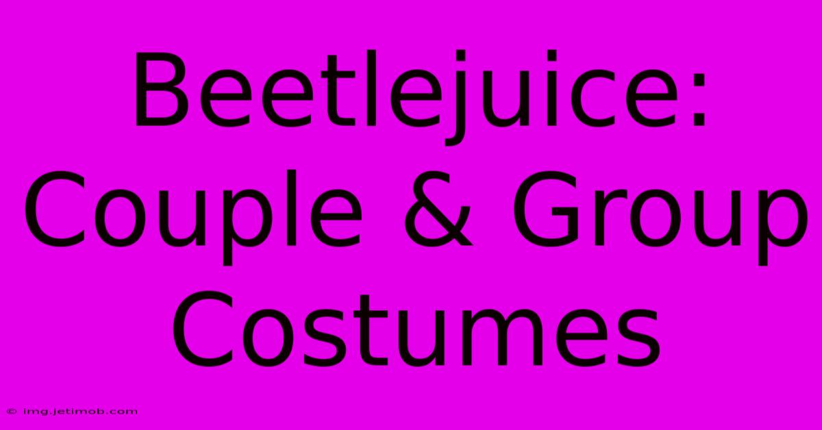 Beetlejuice: Couple & Group Costumes