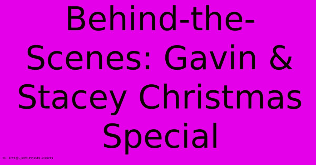 Behind-the-Scenes: Gavin & Stacey Christmas Special