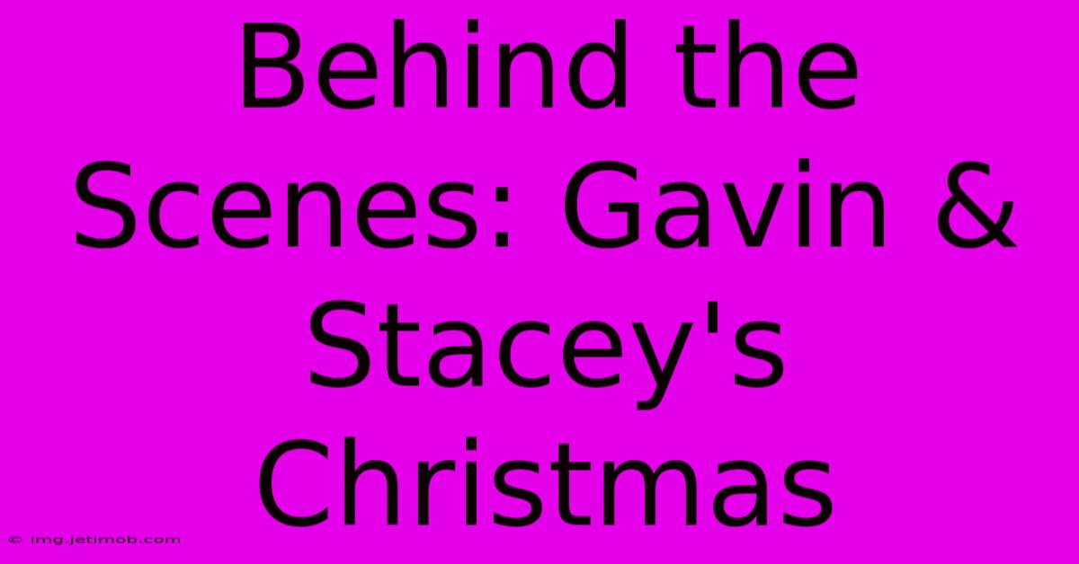 Behind The Scenes: Gavin & Stacey's Christmas