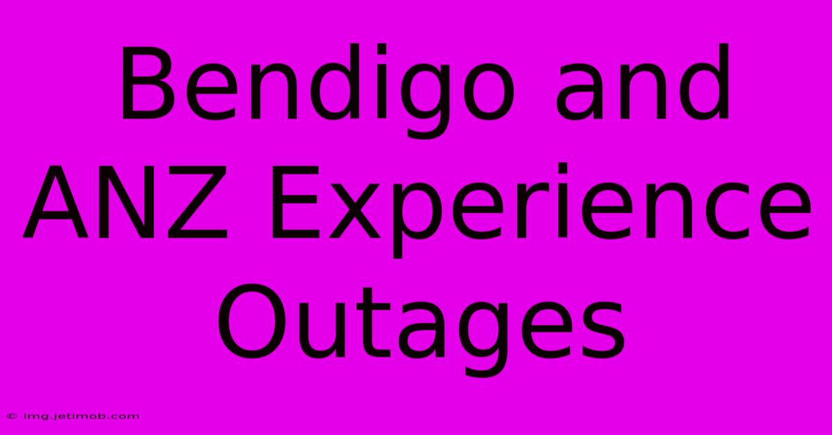 Bendigo And ANZ Experience Outages