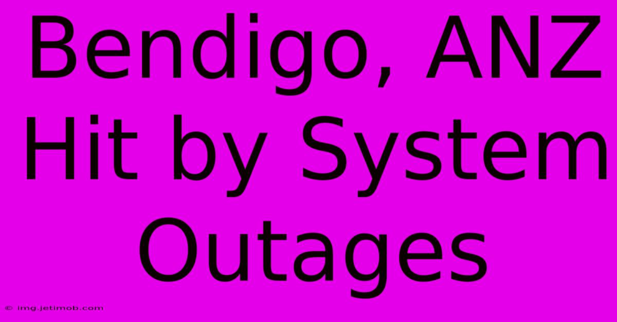 Bendigo, ANZ Hit By System Outages