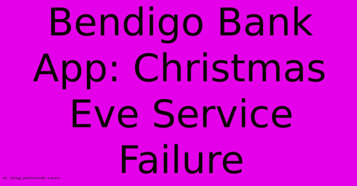 Bendigo Bank App: Christmas Eve Service Failure