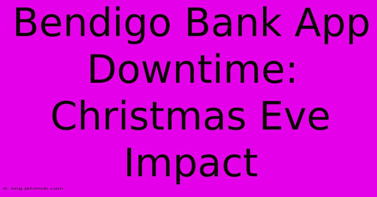 Bendigo Bank App Downtime: Christmas Eve Impact