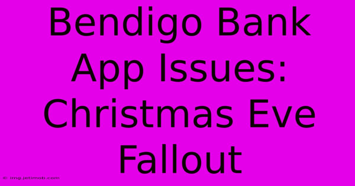 Bendigo Bank App Issues: Christmas Eve Fallout