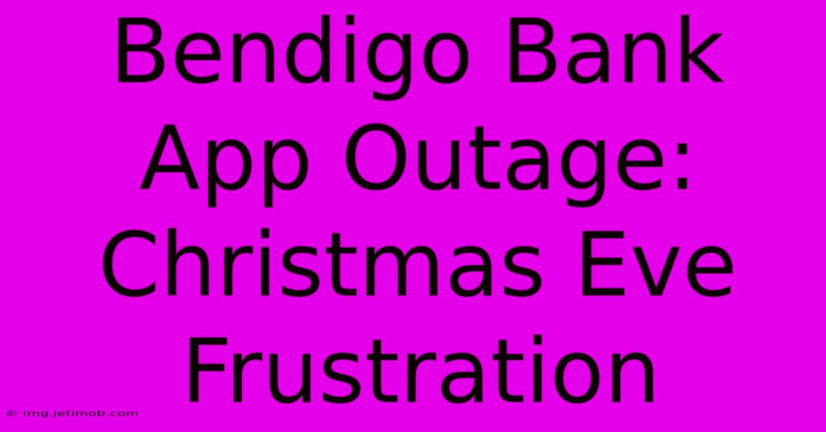 Bendigo Bank App Outage: Christmas Eve Frustration