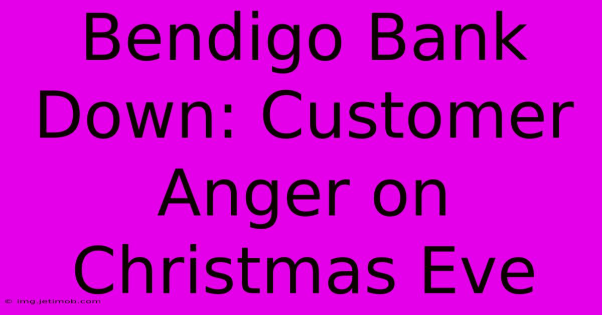 Bendigo Bank Down: Customer Anger On Christmas Eve