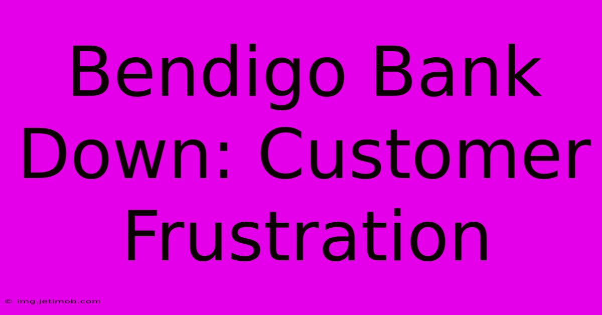 Bendigo Bank Down: Customer Frustration