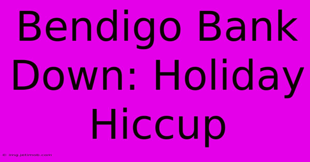 Bendigo Bank Down: Holiday Hiccup