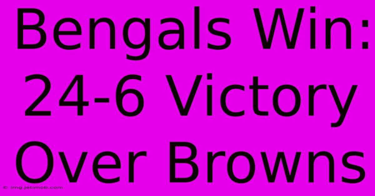 Bengals Win: 24-6 Victory Over Browns