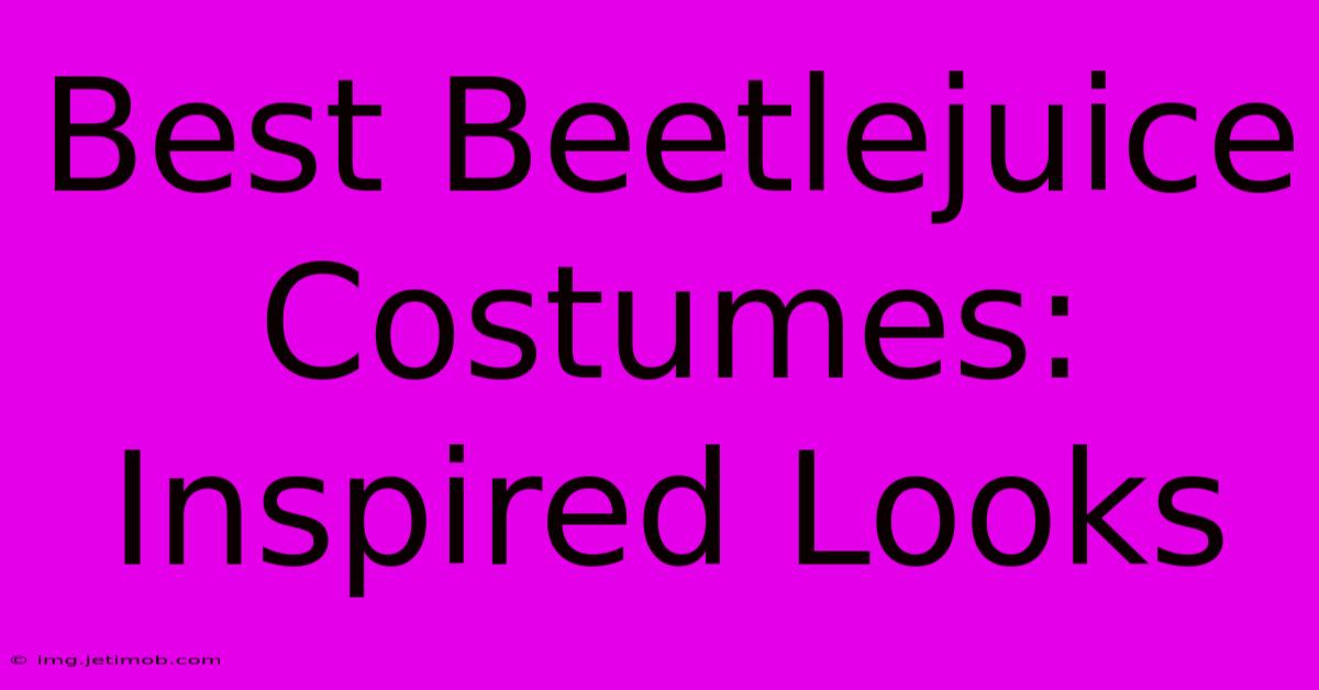 Best Beetlejuice Costumes: Inspired Looks