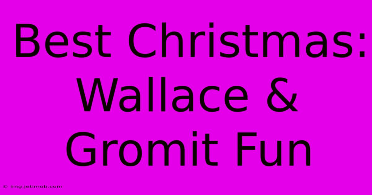 Best Christmas: Wallace & Gromit Fun