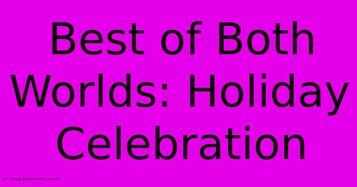 Best Of Both Worlds: Holiday Celebration