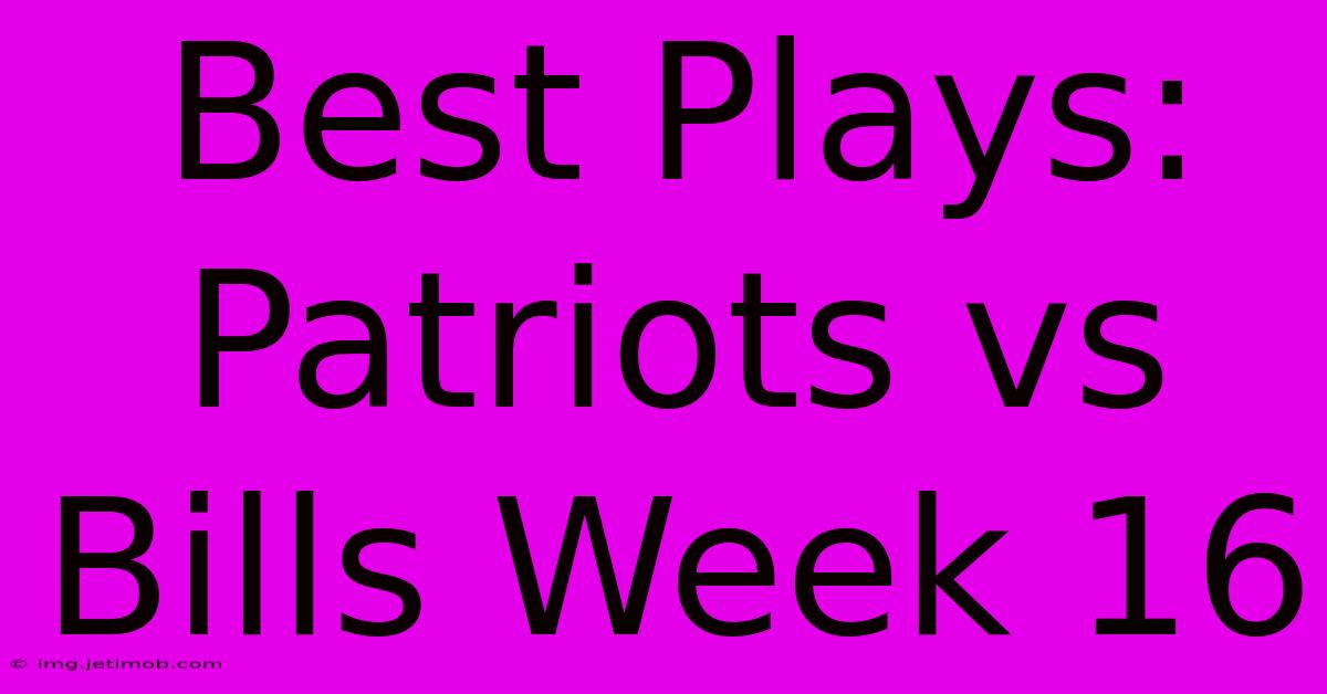 Best Plays: Patriots Vs Bills Week 16