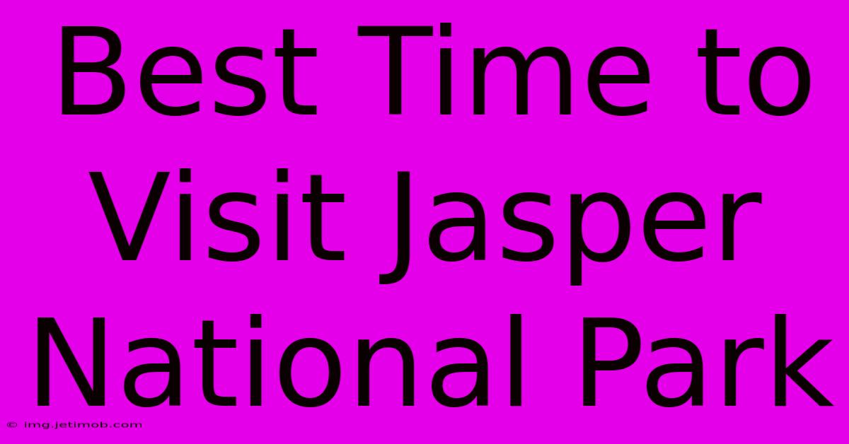 Best Time To Visit Jasper National Park