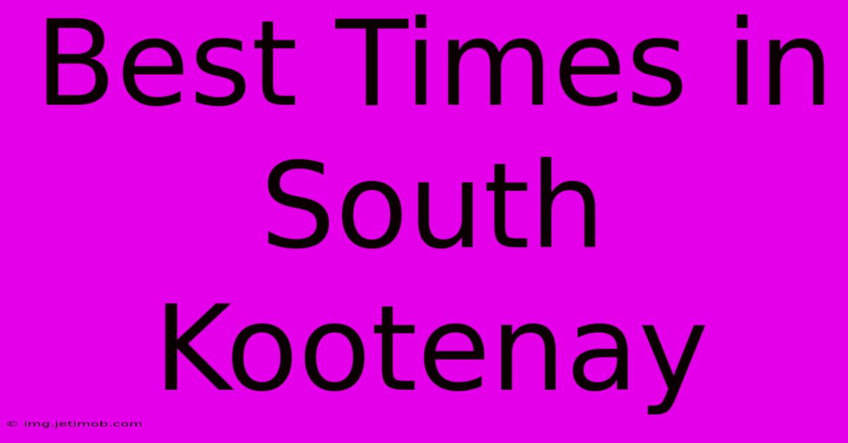 Best Times In South Kootenay