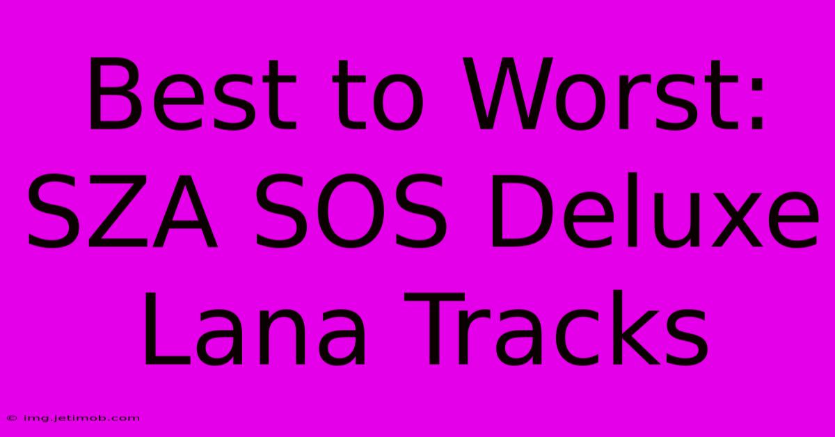 Best To Worst: SZA SOS Deluxe Lana Tracks