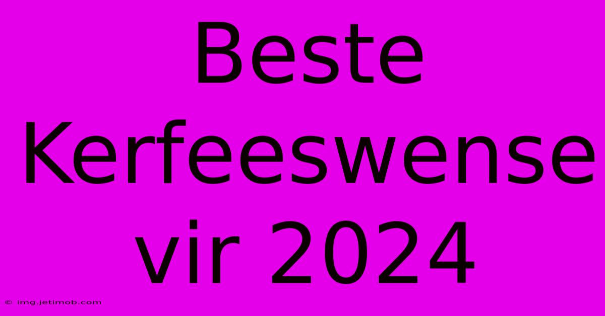 Beste Kerfeeswense Vir 2024