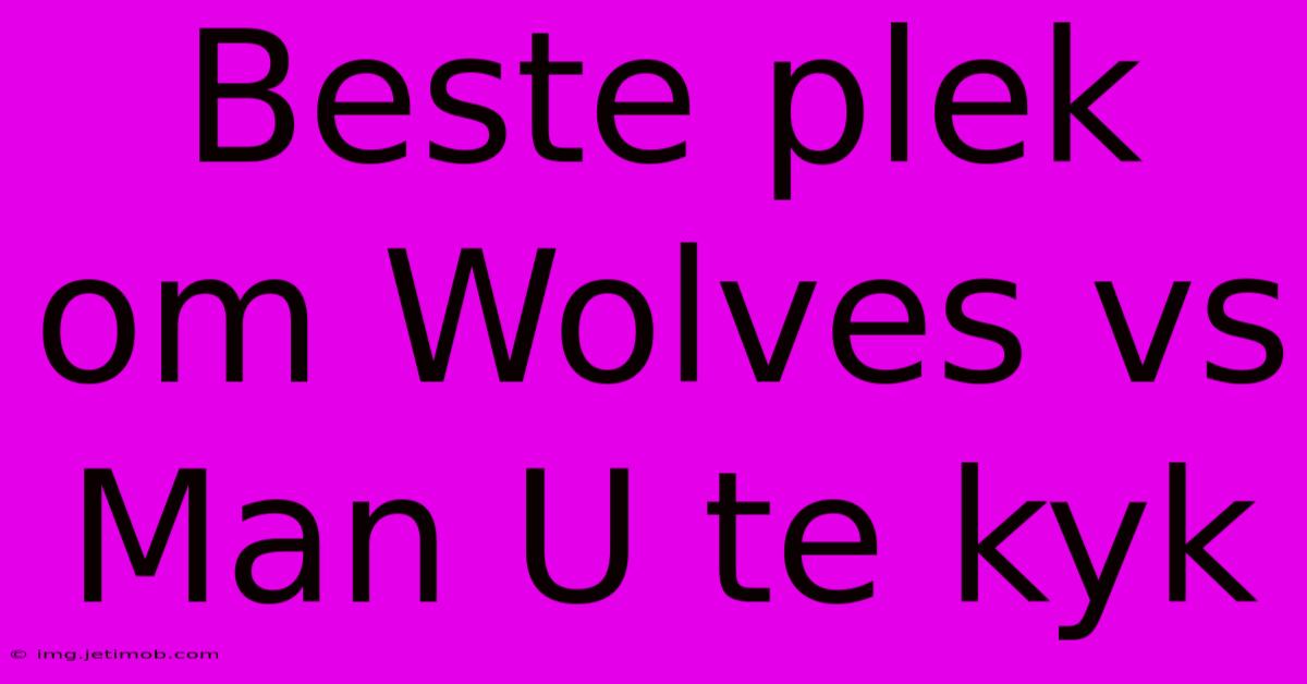 Beste Plek Om Wolves Vs Man U Te Kyk