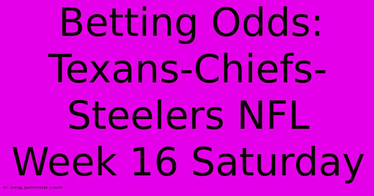 Betting Odds: Texans-Chiefs-Steelers NFL Week 16 Saturday