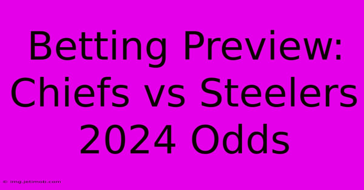 Betting Preview: Chiefs Vs Steelers 2024 Odds