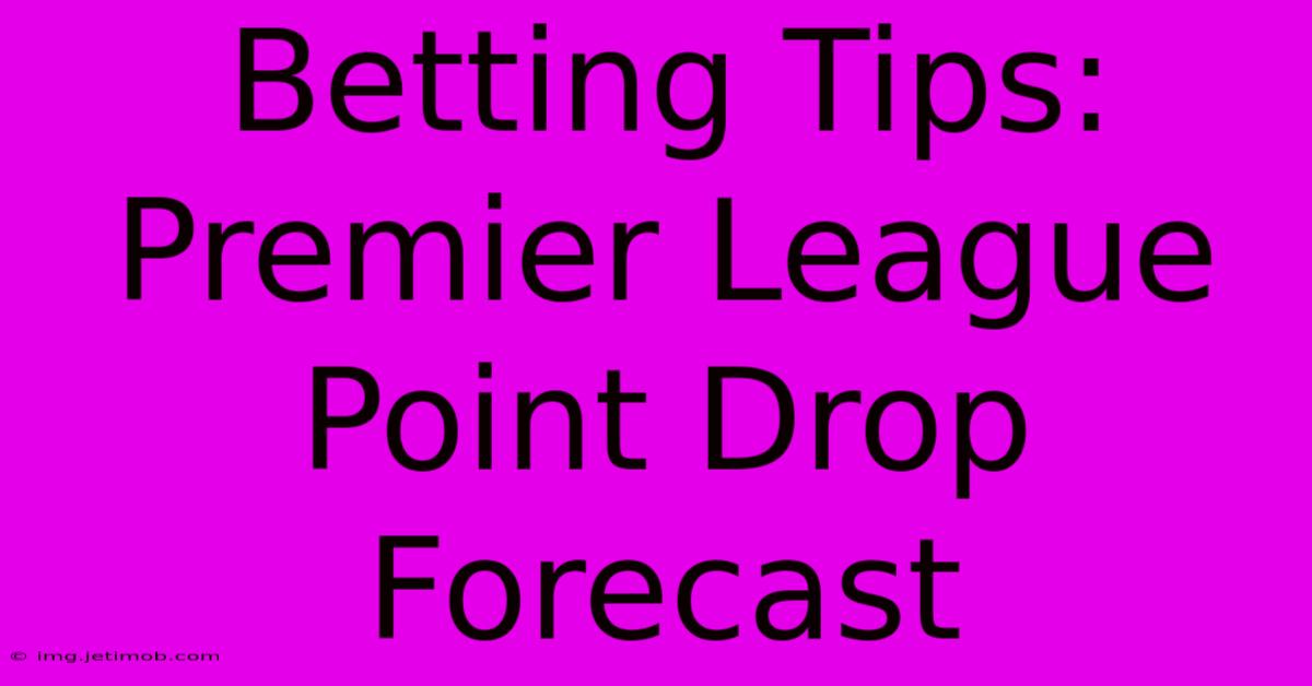 Betting Tips: Premier League Point Drop Forecast