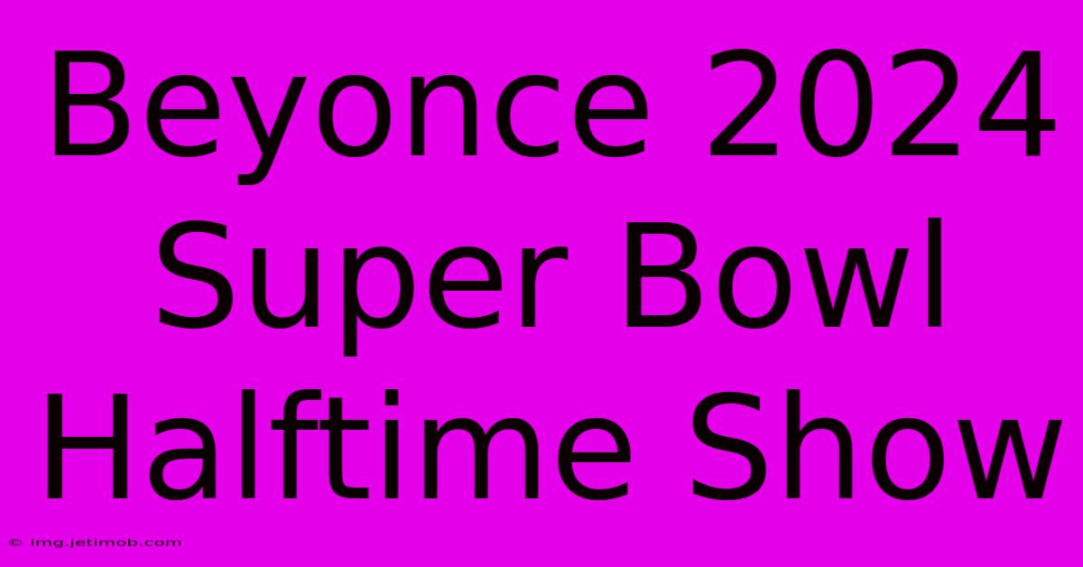 Beyonce 2024 Super Bowl Halftime Show