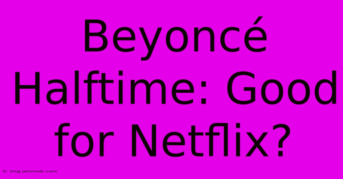 Beyoncé Halftime: Good For Netflix?