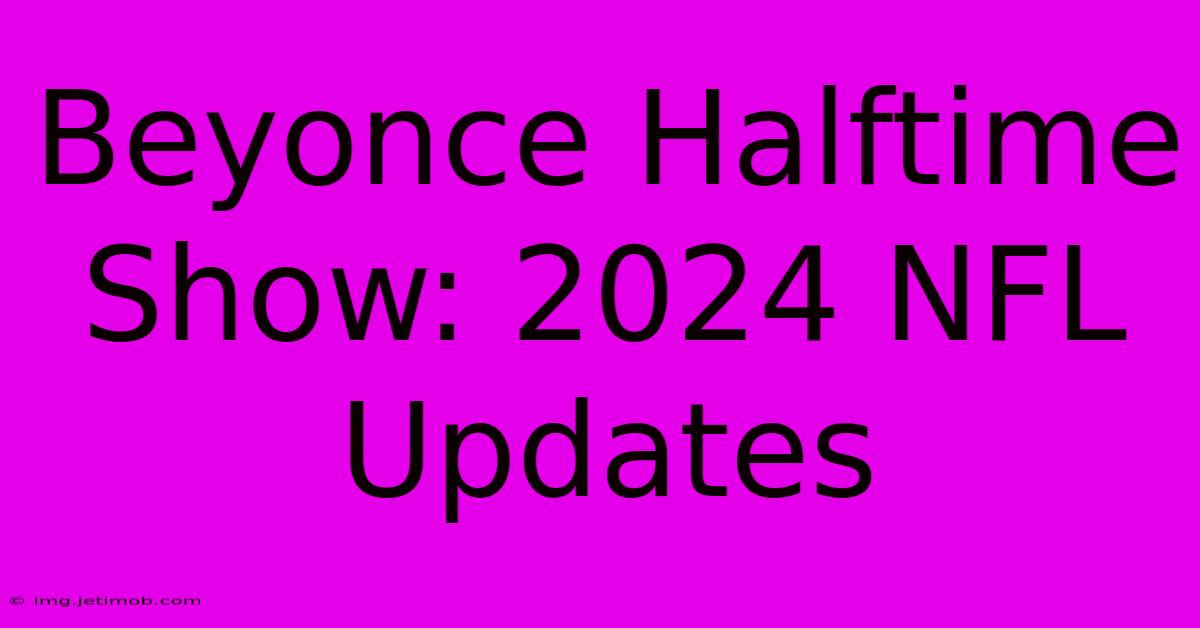 Beyonce Halftime Show: 2024 NFL Updates