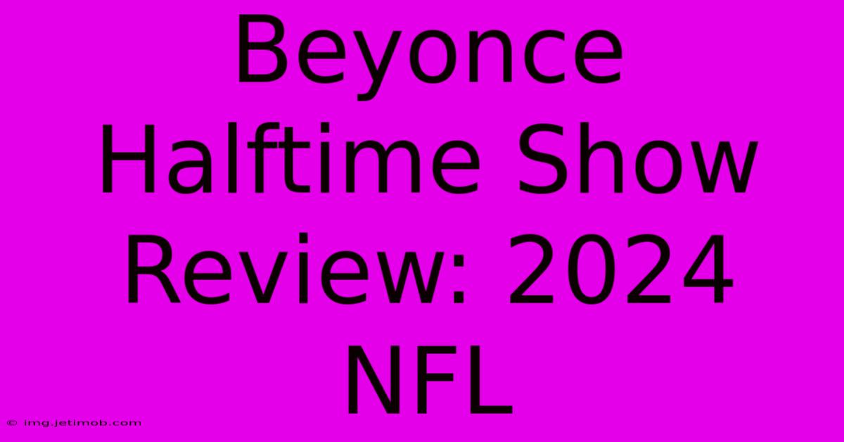 Beyonce Halftime Show Review: 2024 NFL