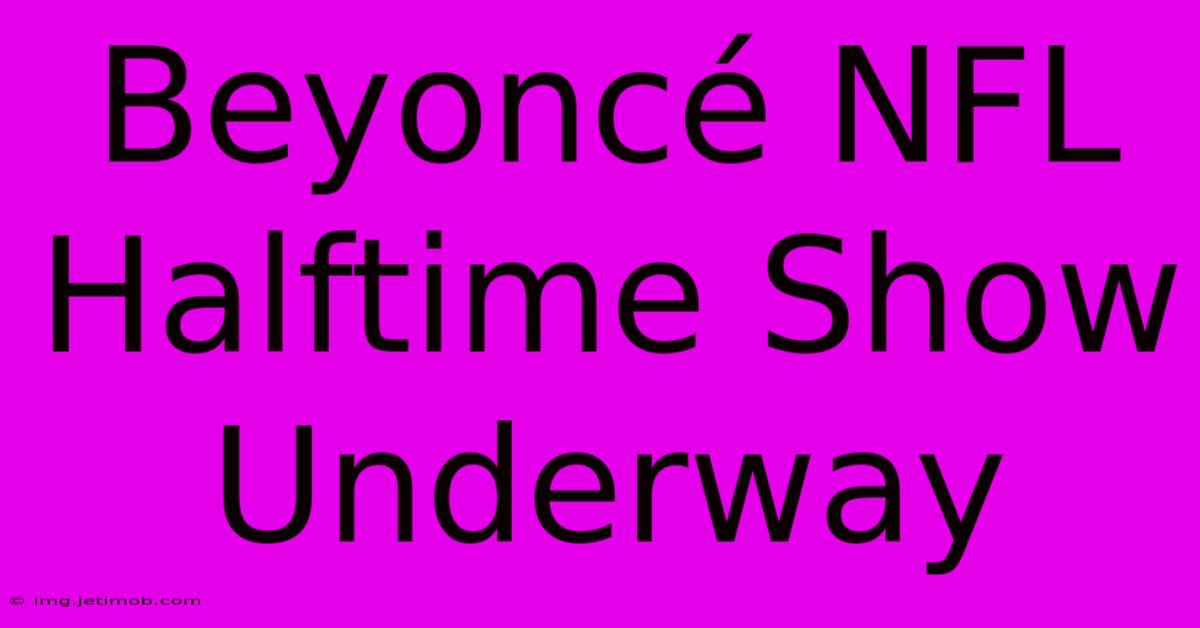 Beyoncé NFL Halftime Show Underway