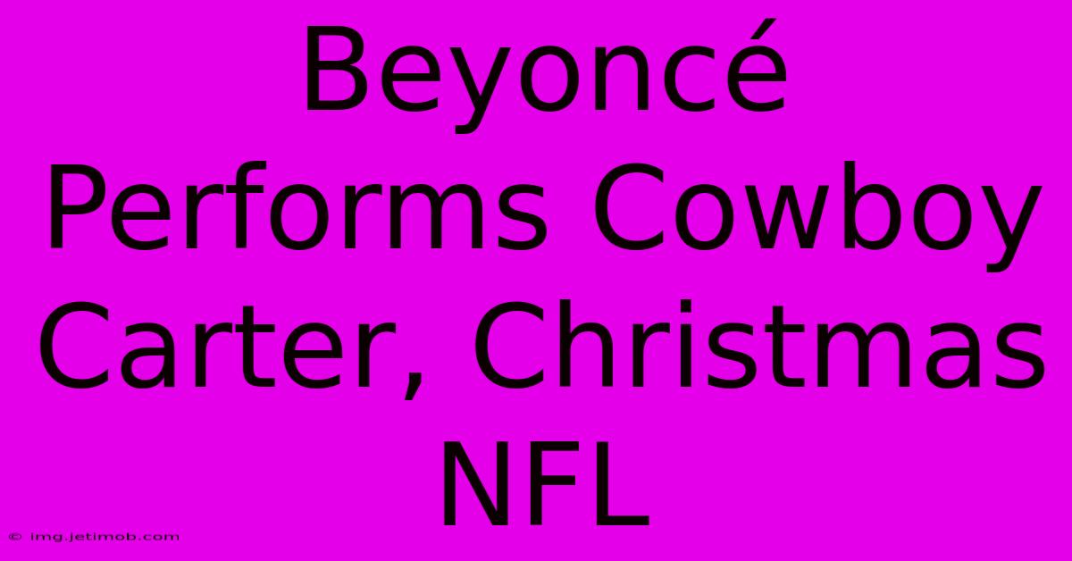 Beyoncé Performs Cowboy Carter, Christmas NFL