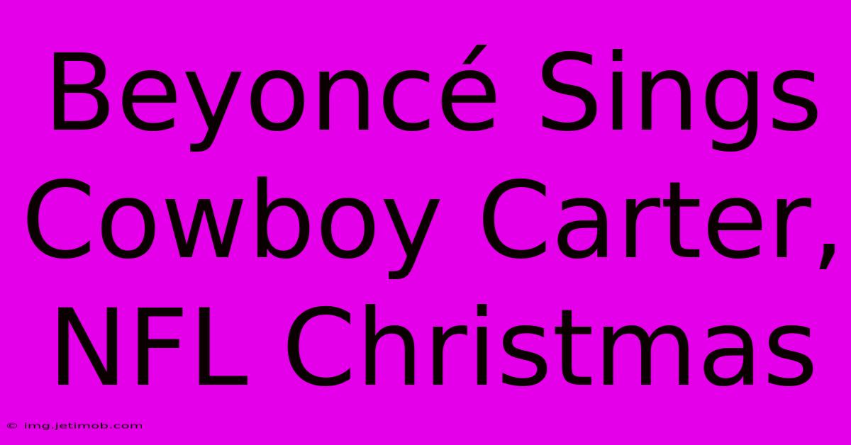 Beyoncé Sings Cowboy Carter, NFL Christmas