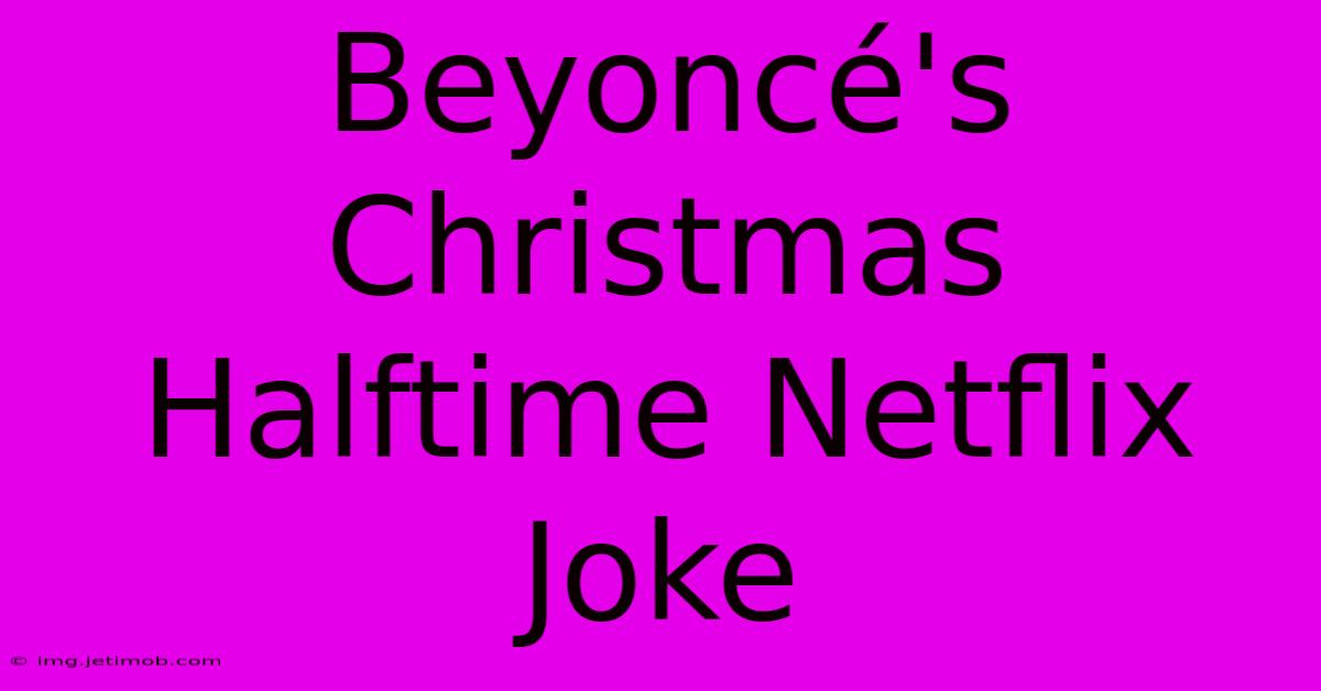 Beyoncé's Christmas Halftime Netflix Joke