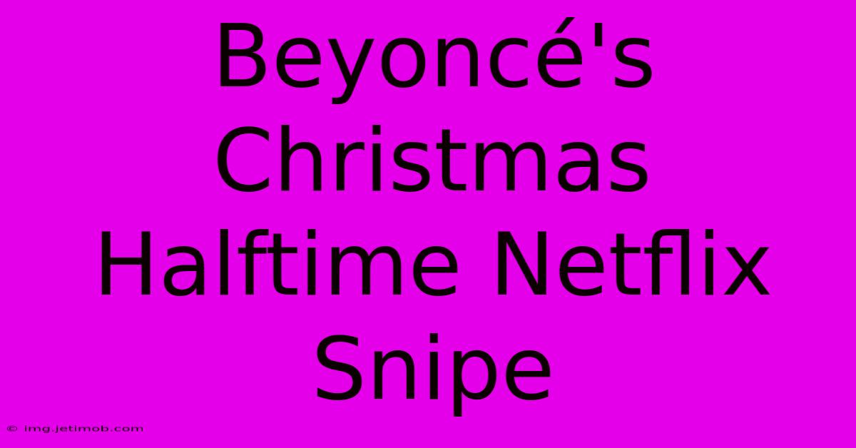 Beyoncé's Christmas Halftime Netflix Snipe