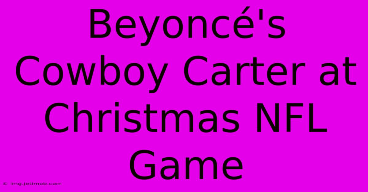 Beyoncé's Cowboy Carter At Christmas NFL Game