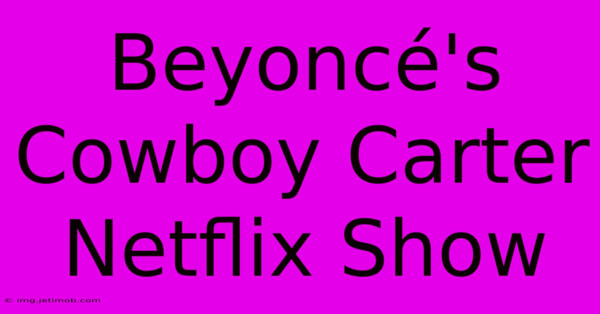 Beyoncé's Cowboy Carter Netflix Show