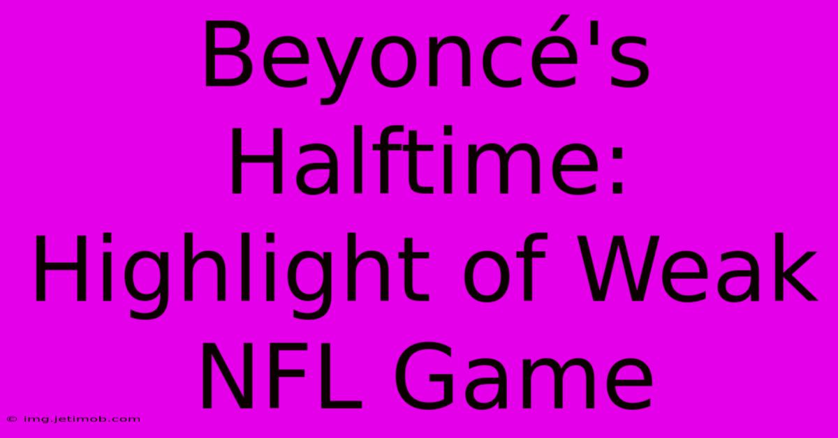 Beyoncé's Halftime: Highlight Of Weak NFL Game