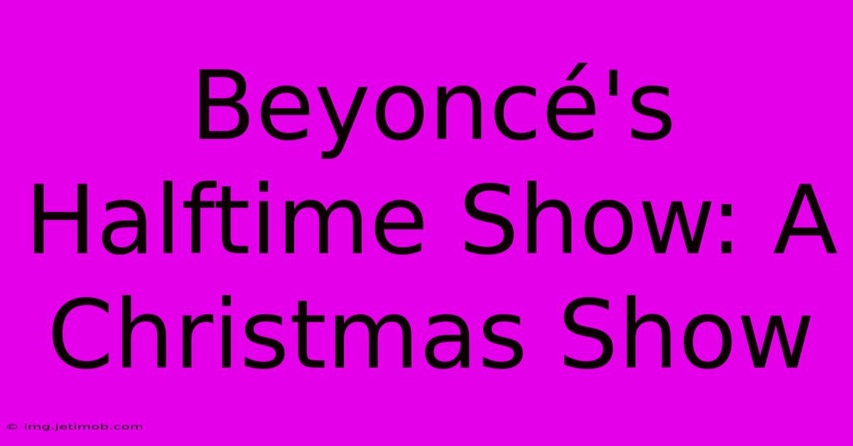 Beyoncé's Halftime Show: A Christmas Show