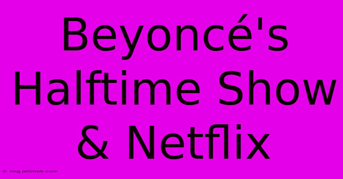 Beyoncé's Halftime Show & Netflix